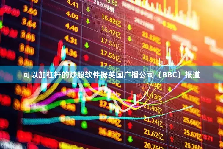 可以加杠杆的炒股软件据英国广播公司（BBC）报道